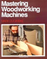 Mastering Woodworking Machines by Mark Duginske